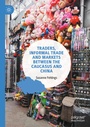 Cover: Traders, Informal Trade and Markets between the Caucasus and China - Palgrave Macmillan