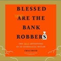 Cover: Blessed Are the Bank Robbers - Blackstone Publishing