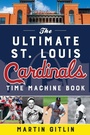 Cover: The Ultimate St. Louis Cardinals Time Machine Book - The Lyons Press