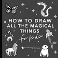 Cover: Magical Things: How to Draw Books for Kids, with Unicorns, Dragons, Mermaids, and More - Paige Tate & Co