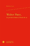 Cover: Walter Pater, from Literary Portrait to Case Study - Classiques Garnier