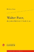 Cover: Walter Pater, from Literary Portrait to Case Study - Classiques Garnier