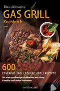 Cover: Das ultimative Gas Grill Kochbuch : 600 einfache und leckere Grillrezepte f&uuml;r eine gro&szlig;artige Grillsaison mit Ihrer Familie und Ihren Freunden - David Kline