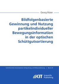 Abbildung von: Bildfolgenbasierte Gewinnung und Nutzung partikelindividueller Bewegungsinformation in der optischen Schüttgutsortierung - KIT Scientific Publishing