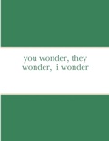Cover: you wonder, they wonder, i wonder - Lulu.com