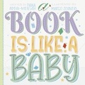 Cover: A Book is Like a Baby - Bookbaby