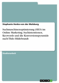 Abbildung von: Suchmaschinenoptimierung (SEO) im Online Marketing. Suchintentionen, Keywords und die Konversionspyramide nach Thilo Hildebrandt - GRIN Verlag
