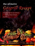 Cover: Das ultimative Gasgrill Rezept : der beste Ratgeber f&uuml;r Anf&auml;nger und Profis mit 750 gesunden und leckeren Grillrezepten - Rose Johnson