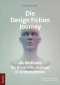 Cover: Die Design Fiction Journey als Methode f&uuml;r Kreativworkshops in Unternehmen - Tectum Wissenschaftsverlag