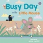 Cover: Busy Day with Little Mouse - Rily Publications Ltd