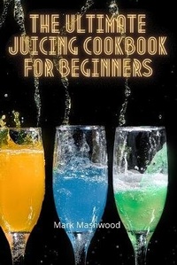 Abbildung von: The Ultimate Juicing Cookbook for Beginners - Mark Mashwood