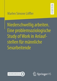 Abbildung von: Niederschwellig arbeiten. Eine problemsoziologische Study of Work in Anlaufstellen für männliche Sexarbeitende - Springer VS