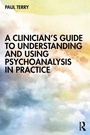 Cover: A Clinician's Guide to Understanding and Using Psychoanalysis in Practice - Routledge