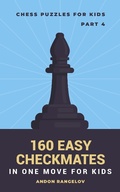 Cover: 160 Easy Checkmates in One Move for Kids, Part 4 (Chess Brain Teasers for Kids and Teens) - Andon Rangelov