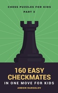 Cover: 160 Easy Checkmates in One Move for Kids, Part 3 (Chess Brain Teasers for Kids and Teens) - Andon Rangelov