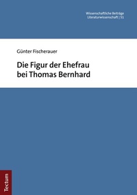 Abbildung von: Die Figur der Ehefrau bei Thomas Bernhard - Tectum Wissenschaftsverlag