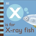 Cover: X is for X-Ray Fish - DK Children