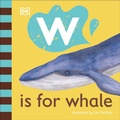 Cover: W is for Whale - DK Children