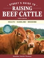 Cover: Storey's Guide to Raising Beef Cattle, 4th Edition - Storey Publishing, LLC