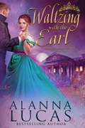 Cover: Waltzing with the Earl (A Waltz with Destiny, #6) - Alanna Lucas
