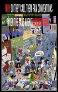 Cover: Why Do They Call Them Fan Conventions When the Fans Aren't Conventional? Interviews with Celebrities, Organizers and Cosplayers from the Wild, Wide World of Fan Conventions (hardback) - BEARMANOR MEDIA