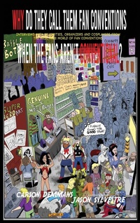Enlarge image Cover: Why Do They Call Them Fan Conventions When the Fans Aren't Conventional? Interviews with Celebrities, Organizers and Cosplayers from the Wild, Wide World of Fan Conventions (hardback) - BEARMANOR MEDIA
