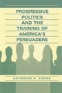 Cover: Progressive Politics and the Training of America's Persuaders - Routledge