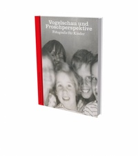Abbildung von: Vogelschau und Froschperspektive - Fotografie für Kinder - Snoeck