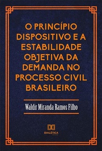 Abbildung von: O Princípio Dispositivo e a Estabilidade Objetiva da Demanda no Processo Civil Brasileiro - Editora Dialética