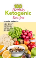 Cover: 100 Healthy Ketogenic Recipes - Jose Sanchez
