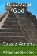 Cover: To Love a God (Aztec Gods Totec, #3) - Aztec Gods Totec