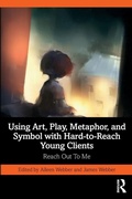 Cover: Using Art, Play, Metaphor, and Symbol with Hard-to-Reach Young Clients - Routledge