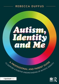 Enlarge image Cover: Autism, Identity and Me: A Professional and Parent Guide to Support a Positive Understanding of Autistic Identity - Routledge
