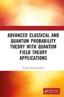 Cover: Advanced Classical and Quantum Probability Theory with Quantum Field Theory Applications - CRC Press