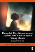 Cover: Using Art, Play, Metaphor, and Symbol with Hard-to-Reach Young Clients - Routledge