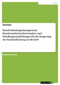 Abbildung von: Kundenbindungsmanagement. Kundenzufriedenheitsanalyse und Handlungsempfehlungen für die Steigerung der Kundenbindung im Betrieb - GRIN Verlag