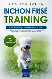 Abbildung von: Bichon Frisé Training - Hundetraining für Deinen Bichon Frisé - Expertengruppe Verlag