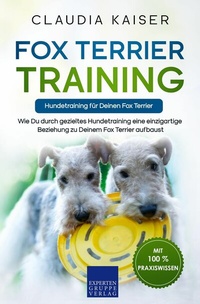 Abbildung von: Fox Terrier Training - Hundetraining für Deinen Fox Terrier - Expertengruppe Verlag