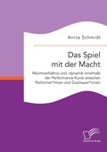 Cover: Das Spiel mit der Macht. Machtverhaeltnis und -dynamik innerhalb der Performance-Kunst zwischen Performer*innen und Zuschauer*innen - Diplomica Verlag