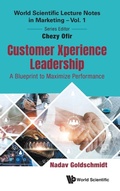 Cover: Customer Xperience Leadership: A Blueprint To Maximize Performance - World Scientific Publishing Co Pte Ltd