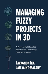 Abbildung von: Managing Fuzzy Projects in 3D: A Proven, Multi-Faceted Blueprint for Overseeing Complex Projects - McGraw Hill LLC