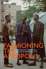 Cover: Fashioning the Afropolis - Bloomsbury Visual Arts