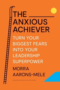 Abbildung von: The Anxious Achiever - Harvard Business Review Press