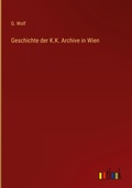 Cover: Geschichte der K.K. Archive in Wien - Outlook Verlag