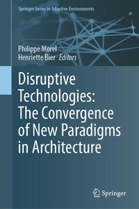 Enlarge image Cover: Disruptive Technologies: The Convergence of New Paradigms in Architecture - Springer