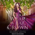 Cover: To Wear a Fae Crown - Tantor Audio