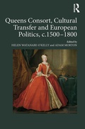 Cover: Queens Consort, Cultural Transfer and European Politics, c.1500-1800 - Routledge