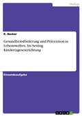 Cover: Gesundheitsf&ouml;rderung und Pr&auml;vention in Lebenswelten. Im Setting Kindertageseinrichtung - GRIN Verlag