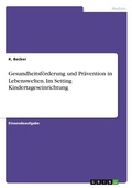 Cover: Gesundheitsfoerderung und Praevention in Lebenswelten. Im Setting Kindertageseinrichtung - GRIN Verlag