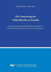 Abbildung von: Die Umsetzung des Weltzollrechts in Kanada - Cuvillier Verlag